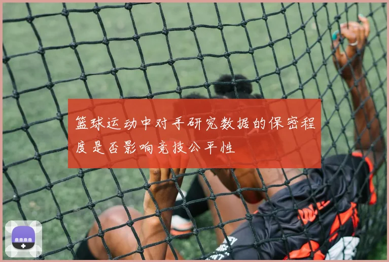 篮球运动中对手研究数据的保密程度是否影响竞技公平性