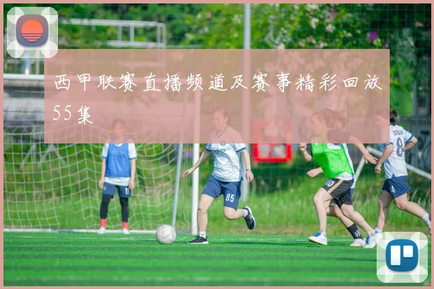 西甲联赛直播频道及赛事精彩回放55集