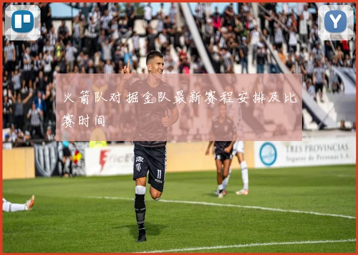 火箭队对掘金队最新赛程安排及比赛时间