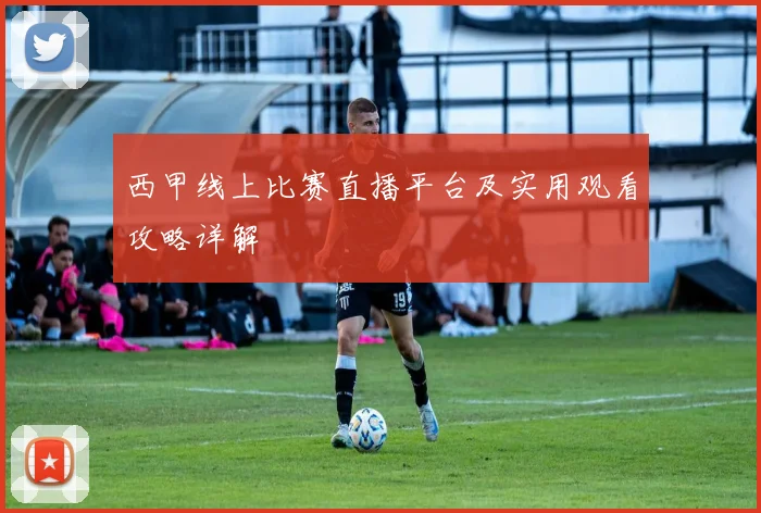 西甲线上比赛直播平台及实用观看攻略详解