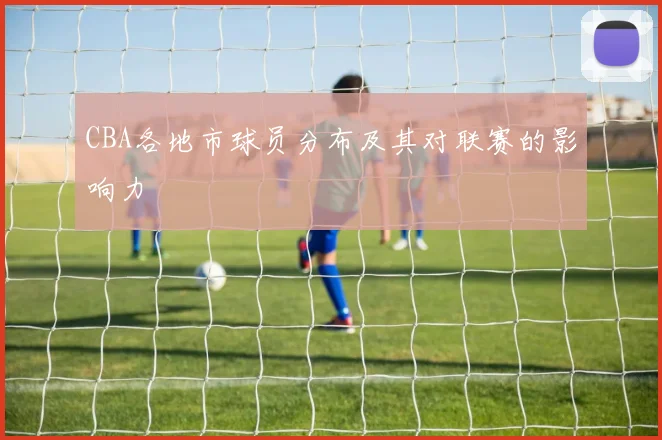 CBA各地市球员分布及其对联赛的影响力